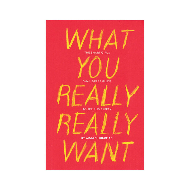 Hachette - What You Really Really Want: The Smart Girl''s Shame-Free Guide to Sex and Safety - Novelties & Games - Paper